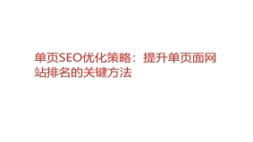 单页SEO优化策略：提升单页面网站排名的关键方法